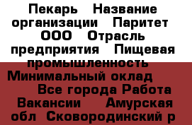 Пекарь › Название организации ­ Паритет, ООО › Отрасль предприятия ­ Пищевая промышленность › Минимальный оклад ­ 25 000 - Все города Работа » Вакансии   . Амурская обл.,Сковородинский р-н